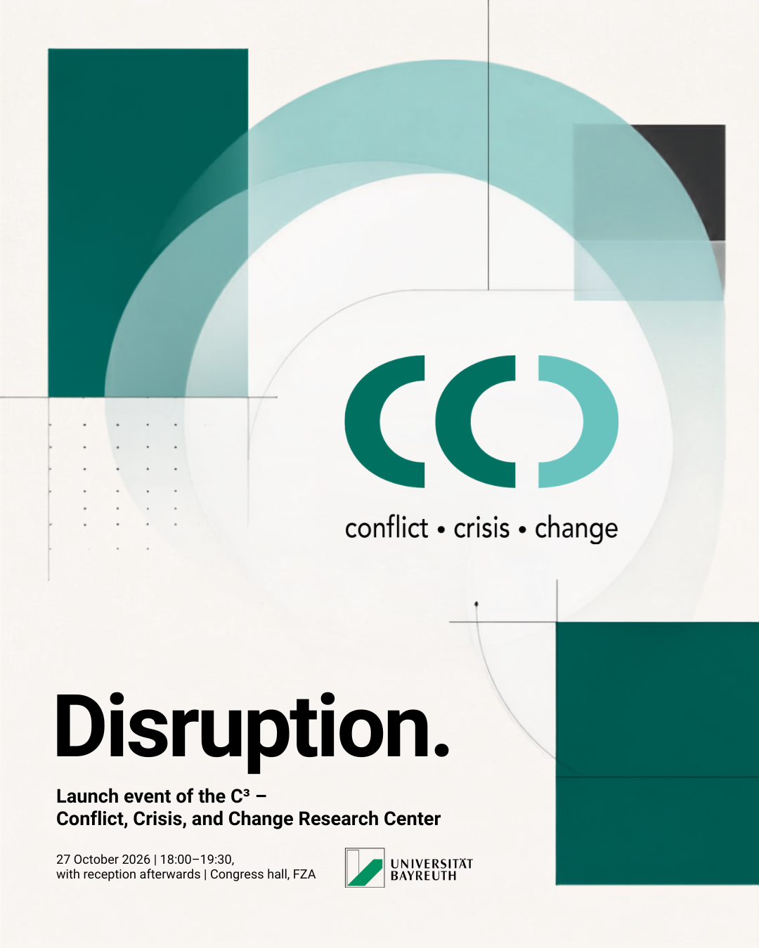 Abstract image of graphic elements, the C³ Logo, event title, and details: "Disruption. Launch event of the C3 - Conflict, Crisis, and Change Research Center, 27 October 2026, 18:00-19:30, with reception afterwards, at the Congress hall, FZA